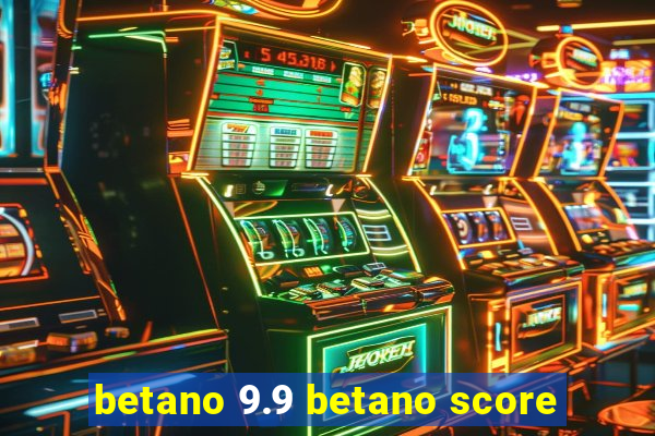 betano 9.9 betano score